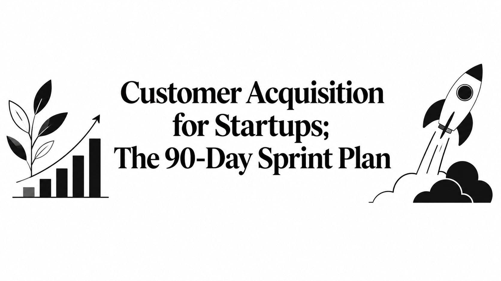 Customer Acquisition for Startups: The 90-Day Sprint Plan illustration