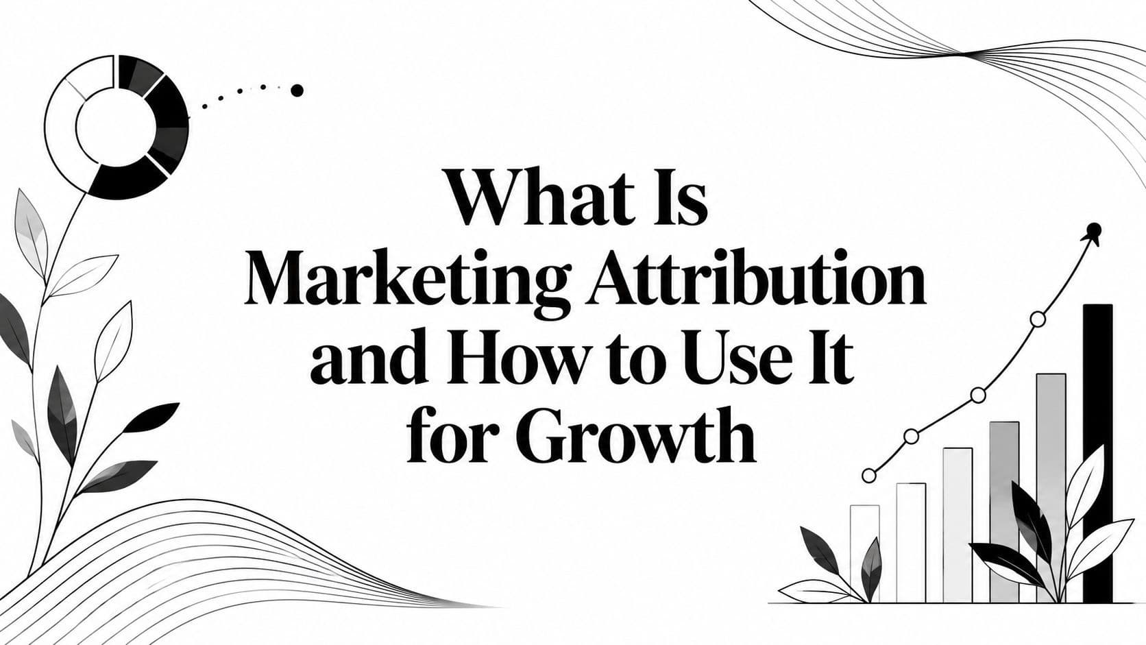 What Is Marketing Attribution and How to Use It for Growth illustration