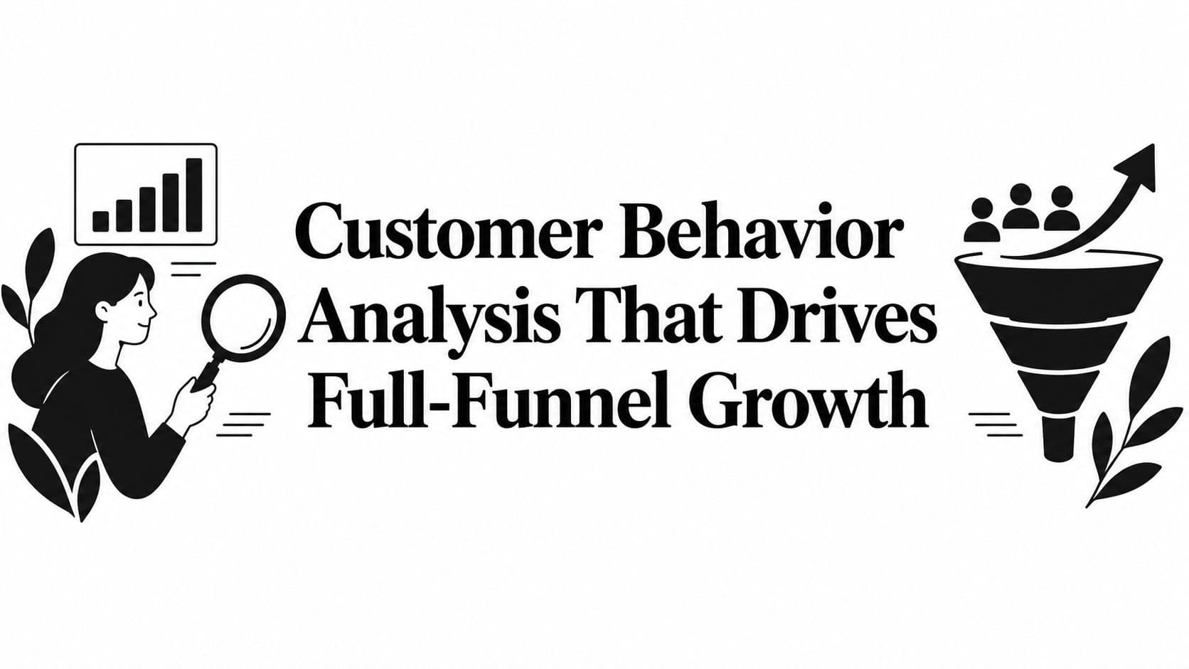 Customer Behavior Analysis That Drives Full-Funnel Growth
