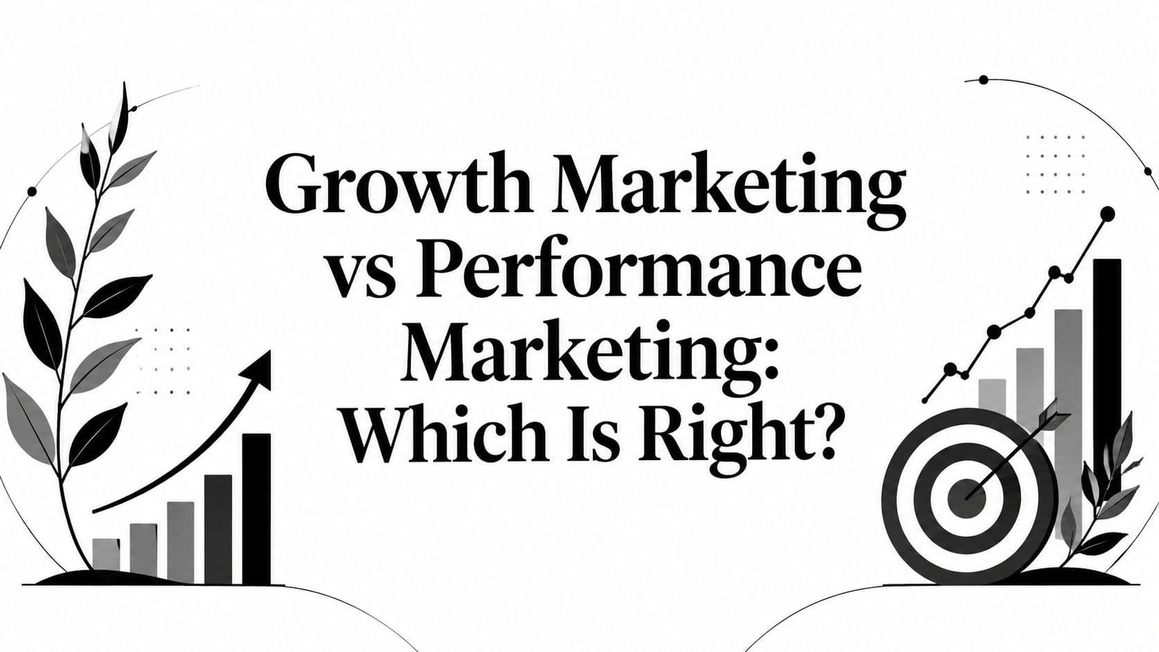 Growth Marketing vs Performance Marketing: Which Is Right?