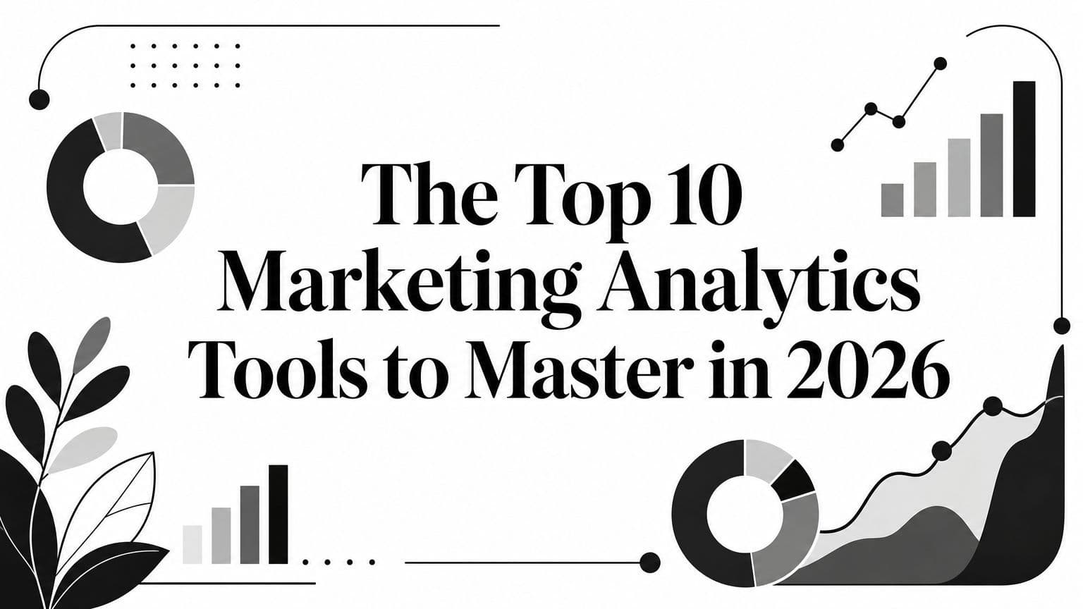 The Top 10 Marketing Analytics Tools to Master in 2026
